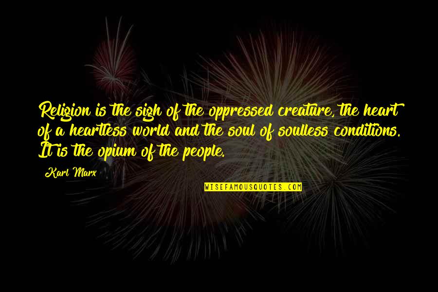 The Heart And Soul Quotes By Karl Marx: Religion is the sigh of the oppressed creature,