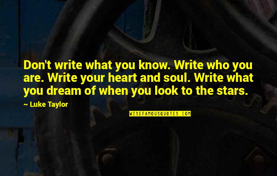 The Heart And Soul Quotes By Luke Taylor: Don't write what you know. Write who you