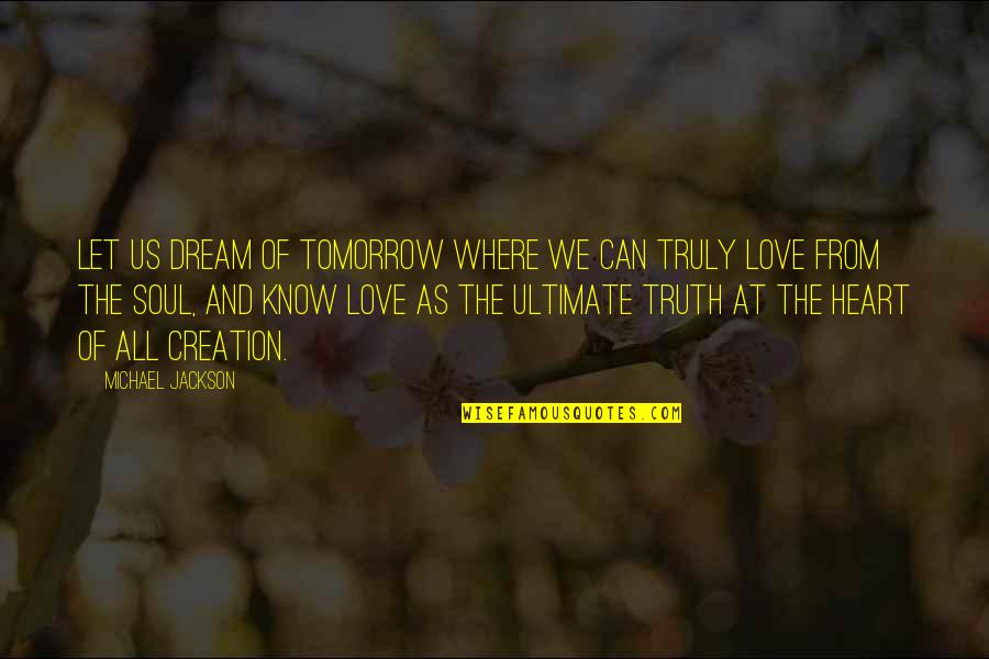 The Heart And Soul Quotes By Michael Jackson: Let us dream of tomorrow where we can