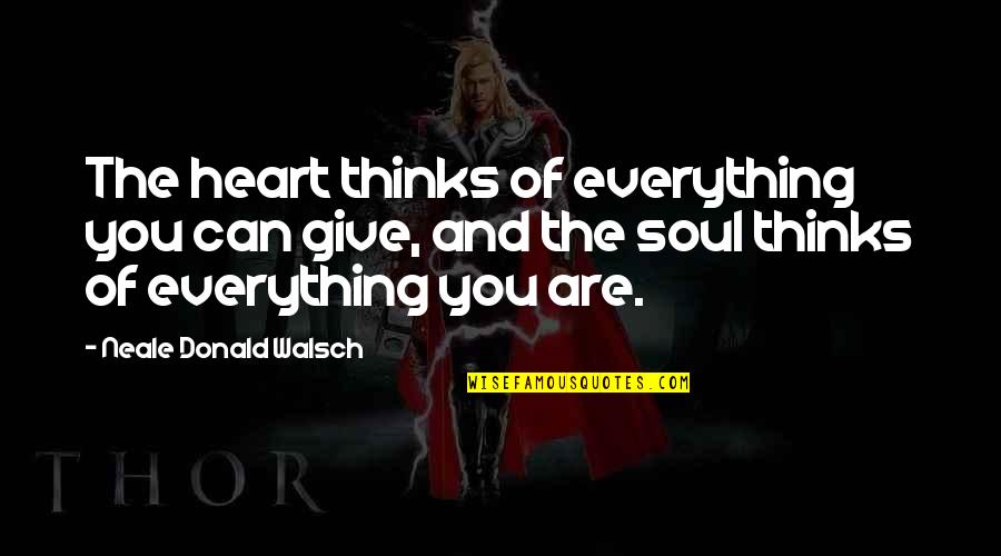 The Heart And Soul Quotes By Neale Donald Walsch: The heart thinks of everything you can give,