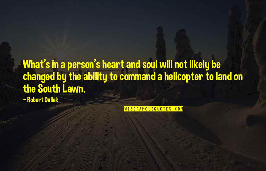 The Heart And Soul Quotes By Robert Dallek: What's in a person's heart and soul will