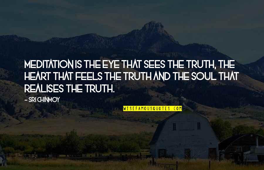 The Heart And Soul Quotes By Sri Chinmoy: Meditation is the eye that sees the Truth,