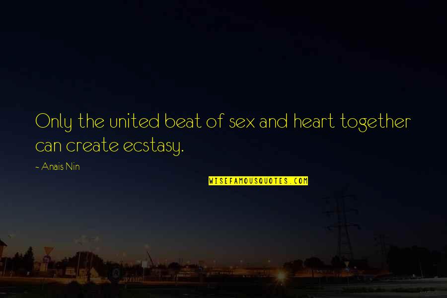The Heart Beat Quotes By Anais Nin: Only the united beat of sex and heart