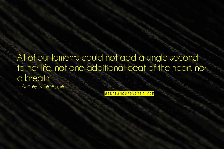 The Heart Beat Quotes By Audrey Niffenegger: All of our laments could not add a