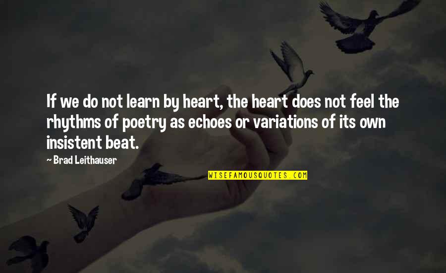 The Heart Beat Quotes By Brad Leithauser: If we do not learn by heart, the