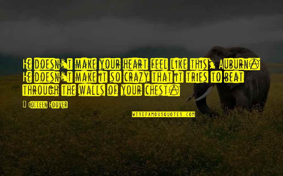 The Heart Beat Quotes By Colleen Hoover: He doesn't make your heart feel like this,