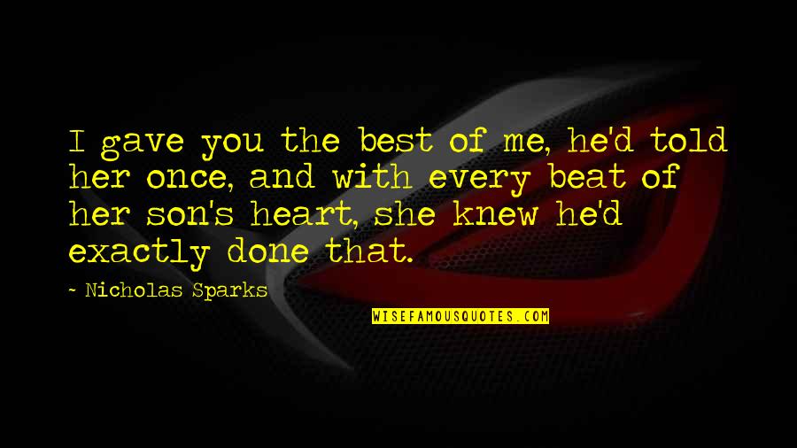 The Heart Beat Quotes By Nicholas Sparks: I gave you the best of me, he'd