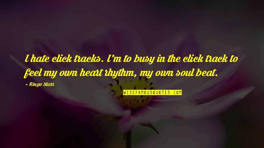 The Heart Beat Quotes By Ringo Starr: I hate click tracks. I'm to busy in