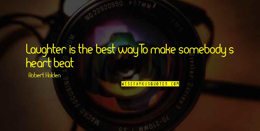 The Heart Beat Quotes By Robert Holden: Laughter is the best way To make somebody's