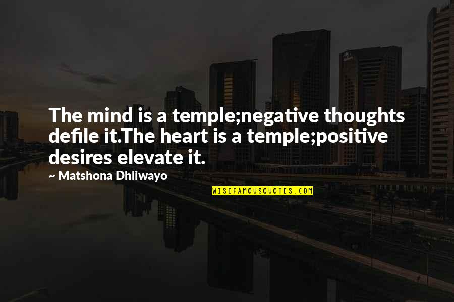 The Heart Desires Quotes By Matshona Dhliwayo: The mind is a temple;negative thoughts defile it.The The Heart Desires Quotes By Matshona Dhliwayo: The mind is a temple;negative thoughts defile it.The