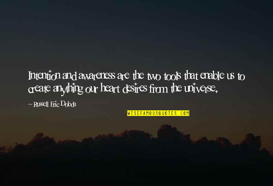 The Heart Desires Quotes By Russell Eric Dobda: Intention and awareness are the two tools that The Heart Desires Quotes By Russell Eric Dobda: Intention and awareness are the two tools that