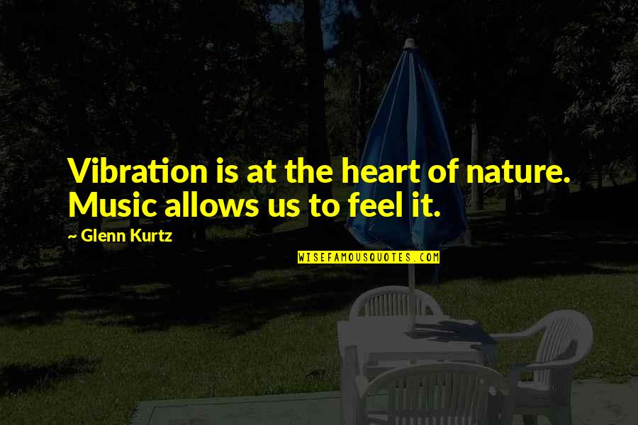 The Heart Feels Quotes By Glenn Kurtz: Vibration is at the heart of nature. Music