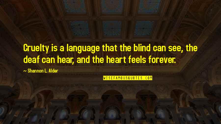 The Heart Feels Quotes By Shannon L. Alder: Cruelty is a language that the blind can