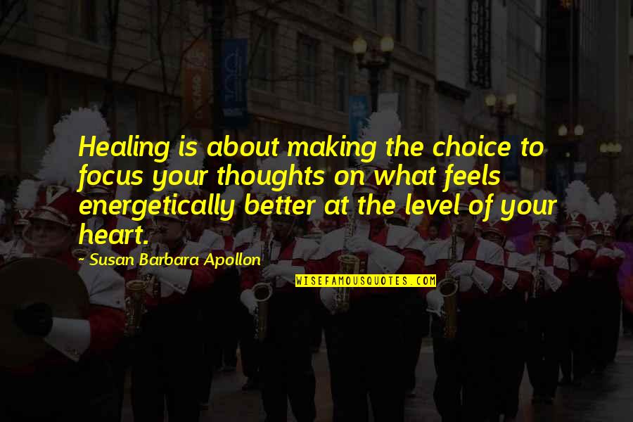 The Heart Feels Quotes By Susan Barbara Apollon: Healing is about making the choice to focus