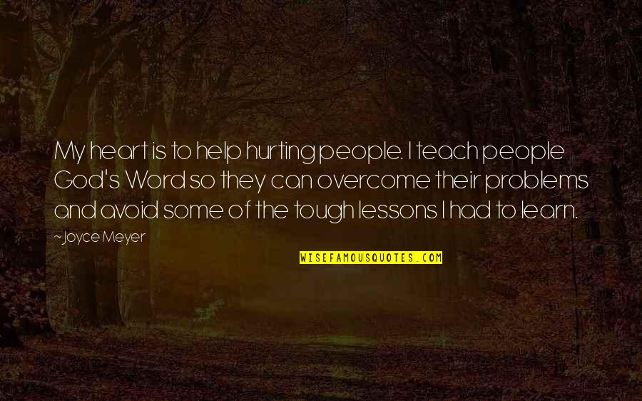 The Heart Hurting Quotes By Joyce Meyer: My heart is to help hurting people. I