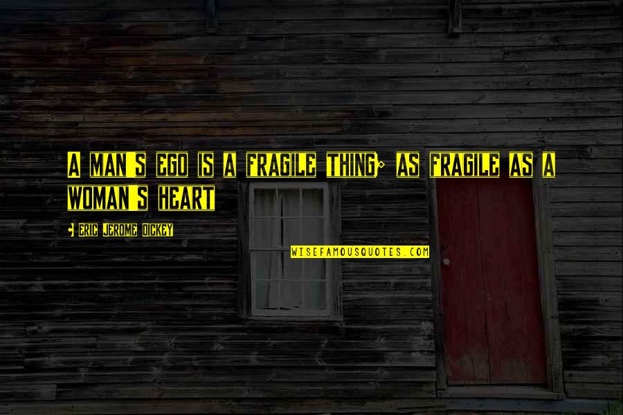 The Heart Is A Fragile Thing Quotes By Eric Jerome Dickey: A man's ego is a fragile thing; as The Heart Is A Fragile Thing Quotes By Eric Jerome Dickey: A man's ego is a fragile thing; as