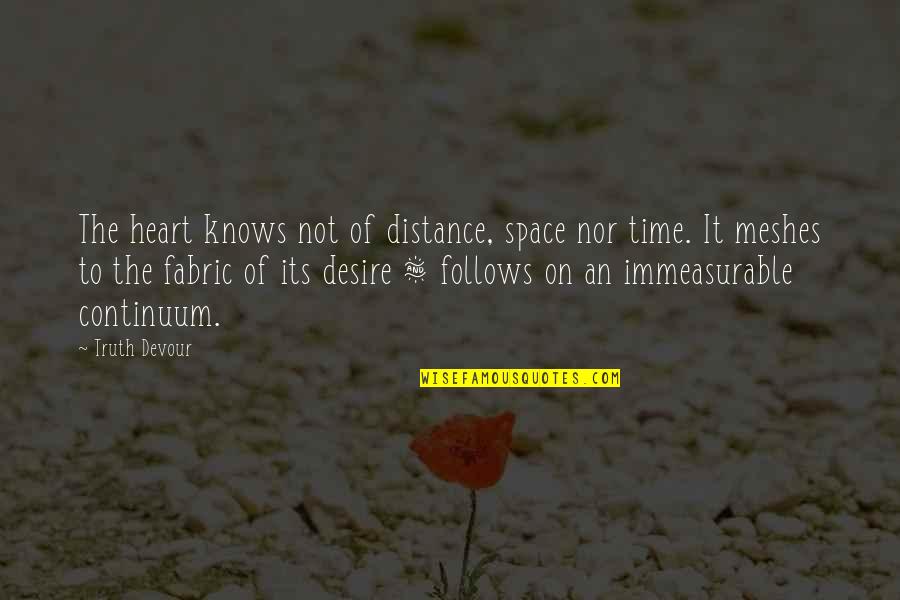 The Heart Knows No Distance Quotes By Truth Devour: The heart knows not of distance, space nor