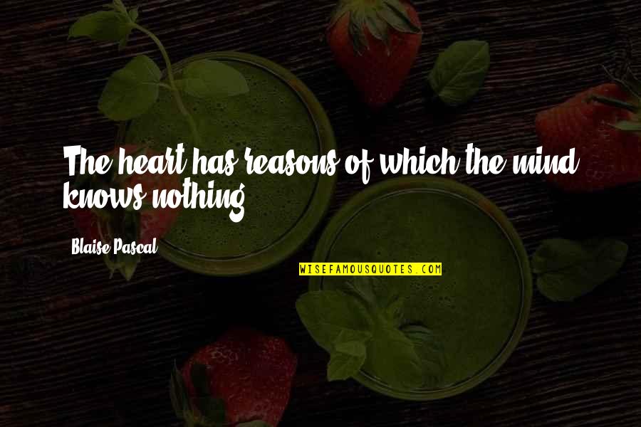 The Heart Knows Quotes By Blaise Pascal: The heart has reasons of which the mind