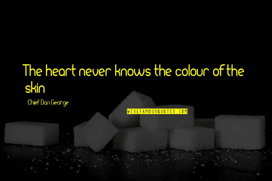 The Heart Knows Quotes By Chief Dan George: The heart never knows the colour of the