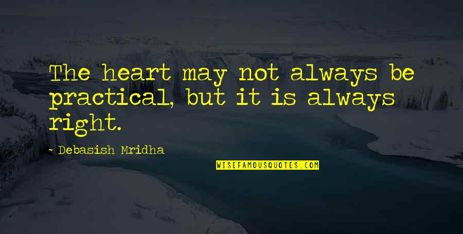 The Heart Knows Quotes By Debasish Mridha: The heart may not always be practical, but