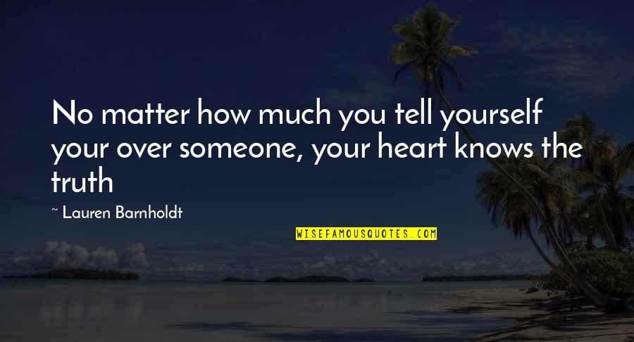 The Heart Knows Quotes By Lauren Barnholdt: No matter how much you tell yourself your