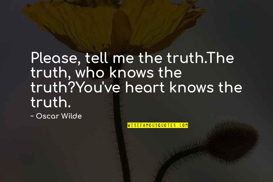 The Heart Knows Quotes By Oscar Wilde: Please, tell me the truth.The truth, who knows