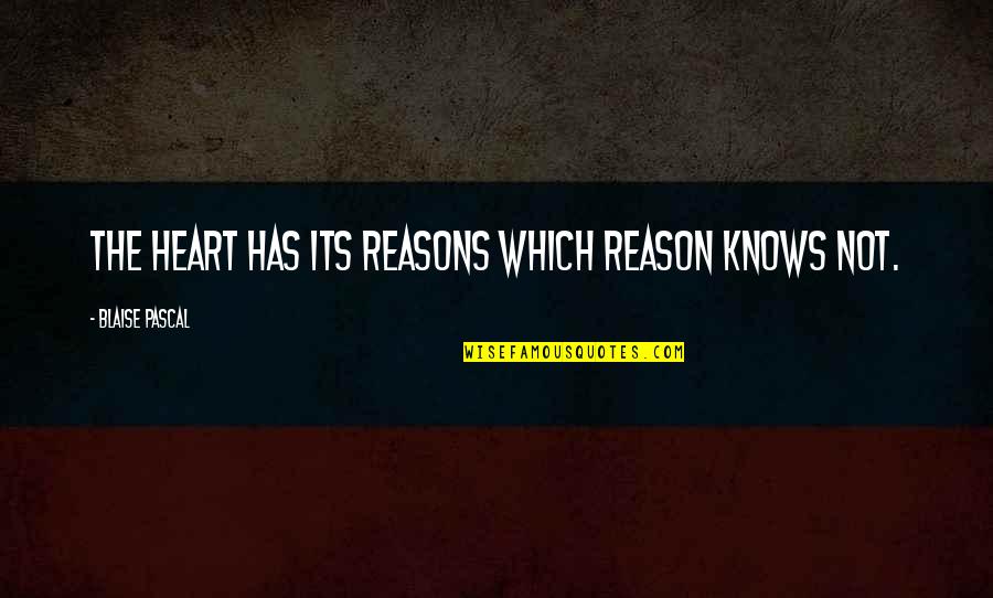 The Heart Knows Reason Quotes By Blaise Pascal: The heart has its reasons which reason knows The Heart Knows Reason Quotes By Blaise Pascal: The heart has its reasons which reason knows