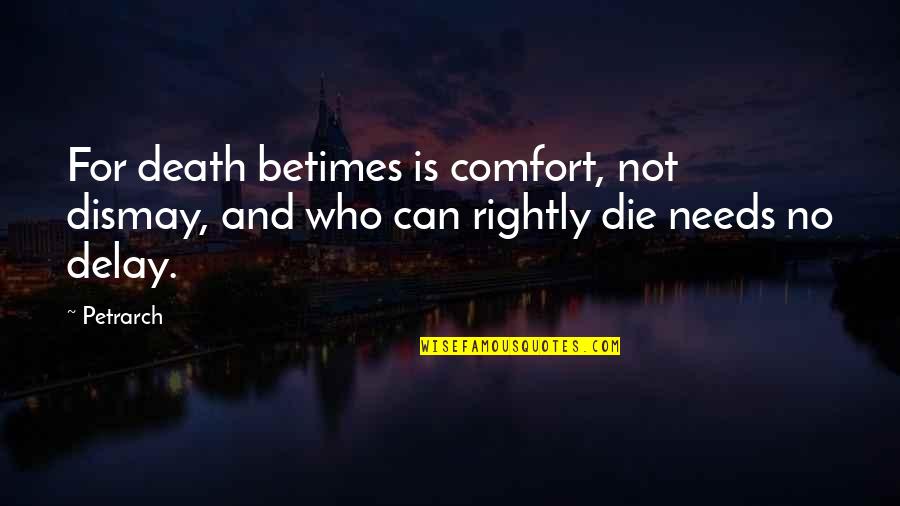 The Heart Knows Where It Belongs Quotes By Petrarch: For death betimes is comfort, not dismay, and
