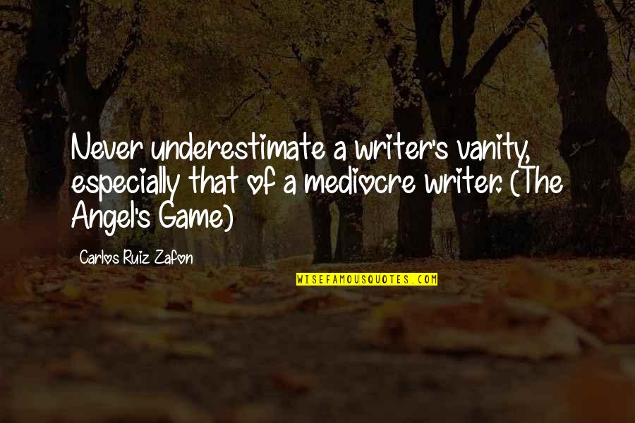 The Heart Medical Quotes By Carlos Ruiz Zafon: Never underestimate a writer's vanity, especially that of