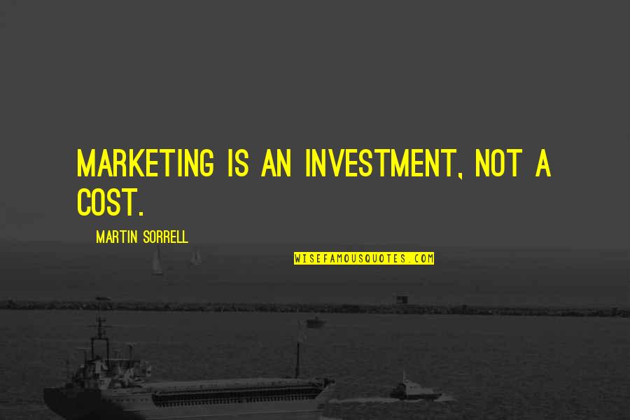 The Heart Mended Quotes By Martin Sorrell: Marketing is an investment, not a cost. The Heart Mended Quotes By Martin Sorrell: Marketing is an investment, not a cost.
