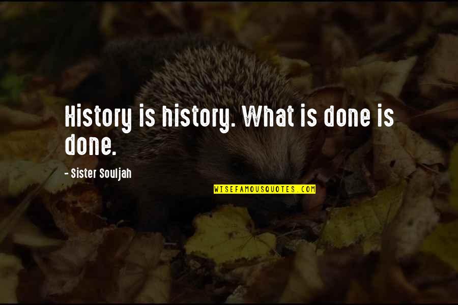 The Heart Mended Quotes By Sister Souljah: History is history. What is done is done. The Heart Mended Quotes By Sister Souljah: History is history. What is done is done.