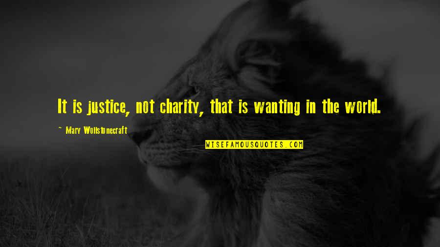 The Heart Of A Lion Quotes By Mary Wollstonecraft: It is justice, not charity, that is wanting