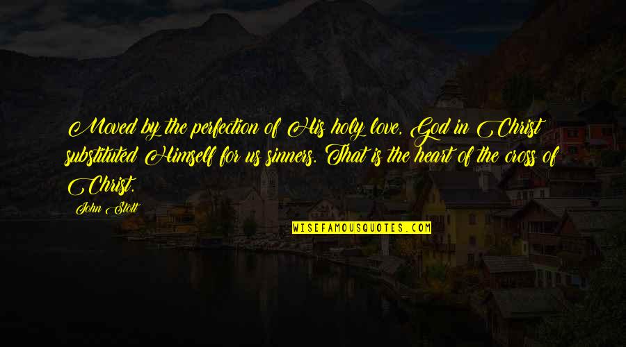 The Heart Of God Quotes By John Stott: Moved by the perfection of His holy love,