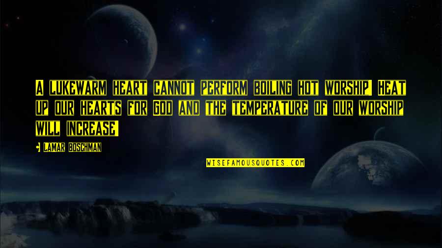 The Heart Of God Quotes By LaMar Boschman: A lukewarm heart cannot perform boiling hot worship!