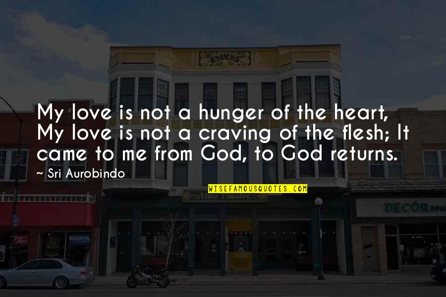 The Heart Of God Quotes By Sri Aurobindo: My love is not a hunger of the