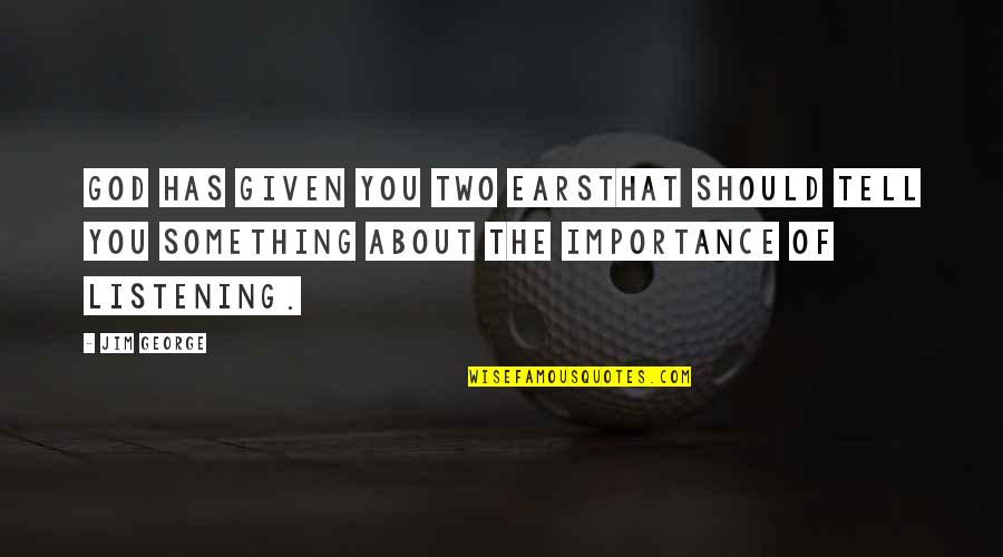 The Heart Of Love Quotes By Jim George: God has given you two earsthat should tell The Heart Of Love Quotes By Jim George: God has given you two earsthat should tell