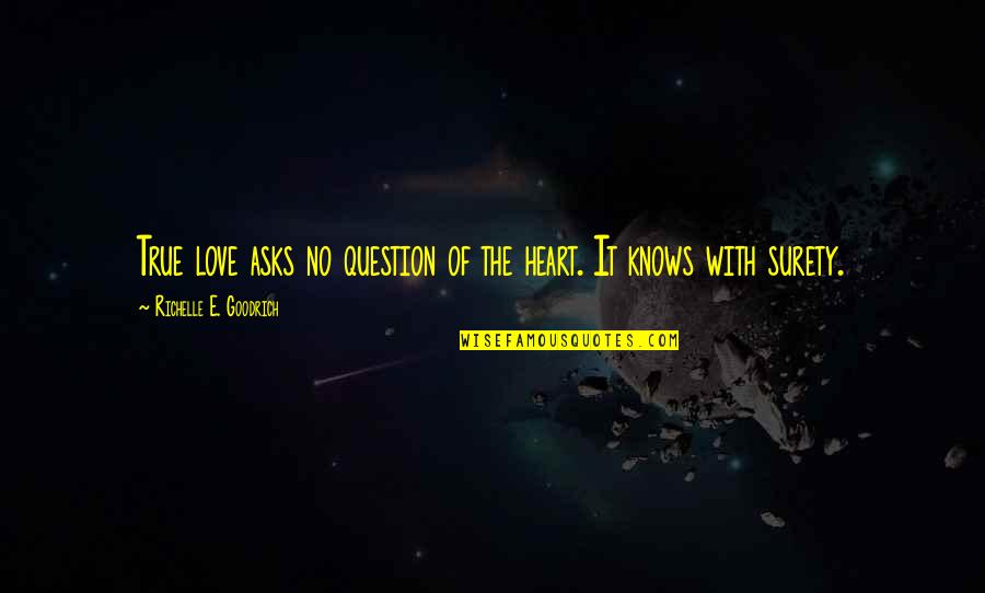 The Heart Of Love Quotes By Richelle E. Goodrich: True love asks no question of the heart. The Heart Of Love Quotes By Richelle E. Goodrich: True love asks no question of the heart.