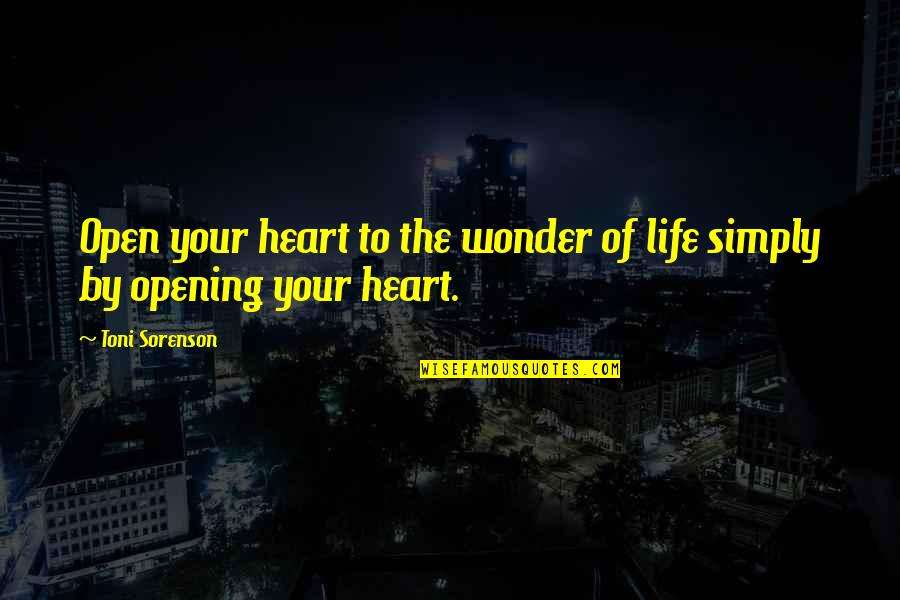 The Heart Of Love Quotes By Toni Sorenson: Open your heart to the wonder of life