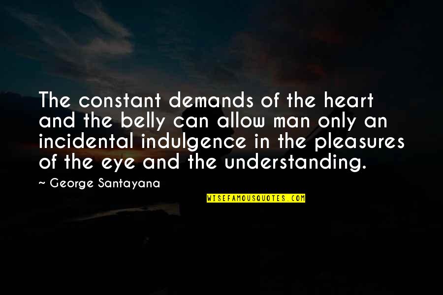 The Heart Of Man Quotes By George Santayana: The constant demands of the heart and the