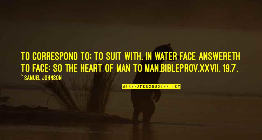 The Heart Of Man Quotes By Samuel Johnson: To correspond to; to suit with. In water