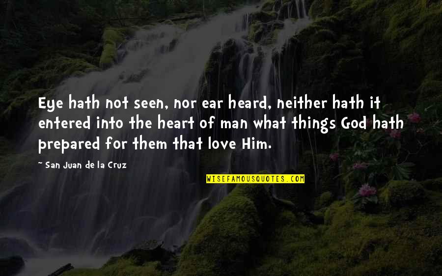 The Heart Of Man Quotes By San Juan De La Cruz: Eye hath not seen, nor ear heard, neither