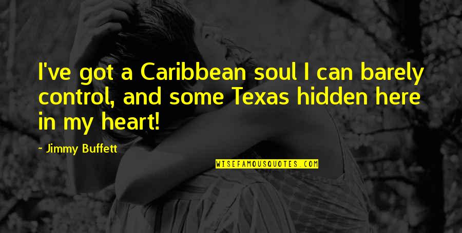 The Heart Of Texas Quotes By Jimmy Buffett: I've got a Caribbean soul I can barely The Heart Of Texas Quotes By Jimmy Buffett: I've got a Caribbean soul I can barely