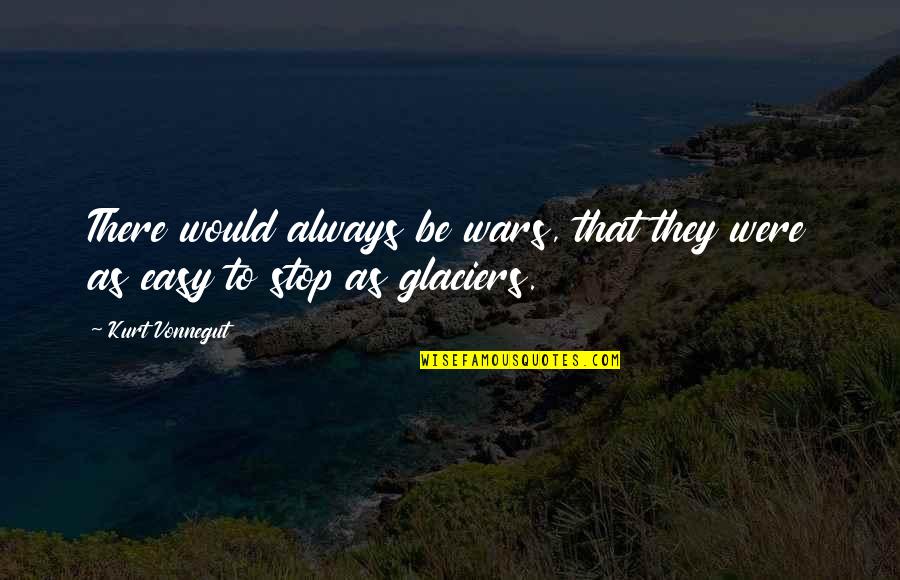 The Heart Of Texas Quotes By Kurt Vonnegut: There would always be wars, that they were
