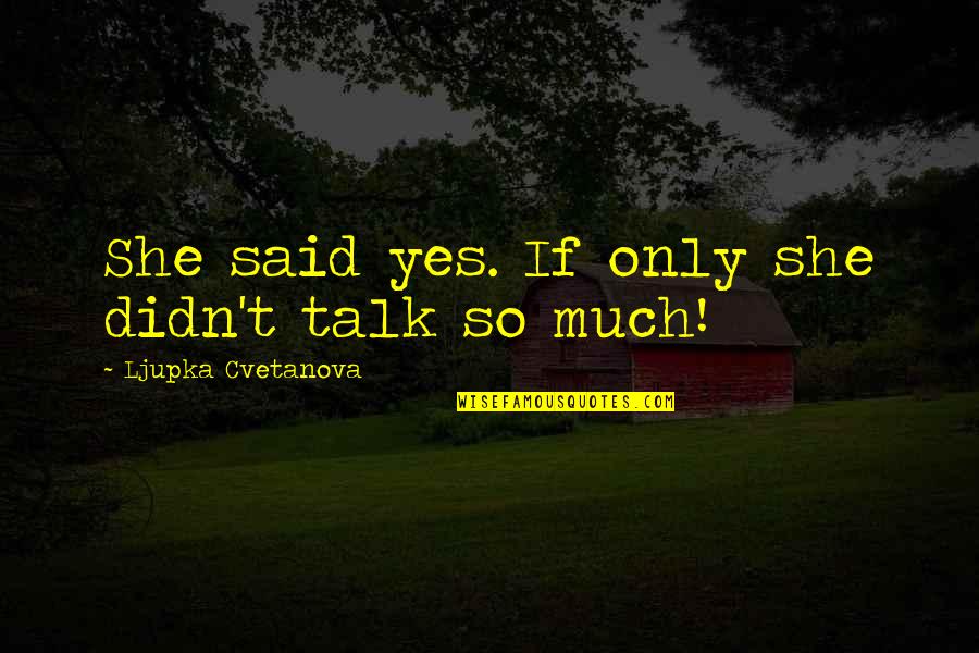 The Heart Of Texas Quotes By Ljupka Cvetanova: She said yes. If only she didn't talk The Heart Of Texas Quotes By Ljupka Cvetanova: She said yes. If only she didn't talk