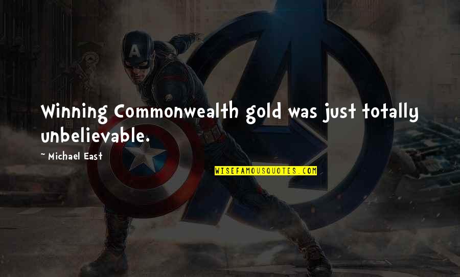 The Heart Of Texas Quotes By Michael East: Winning Commonwealth gold was just totally unbelievable. The Heart Of Texas Quotes By Michael East: Winning Commonwealth gold was just totally unbelievable.