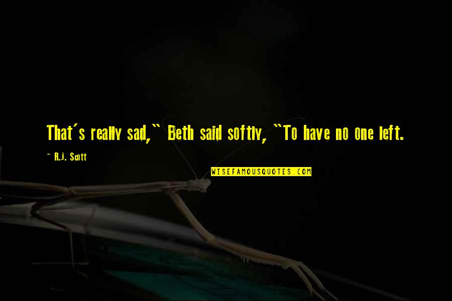 The Heart Of Texas Quotes By R.J. Scott: That's really sad," Beth said softly, "To have