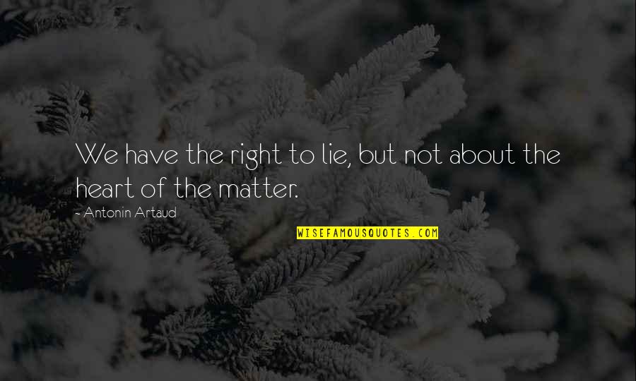 The Heart Of The Matter Quotes By Antonin Artaud: We have the right to lie, but not