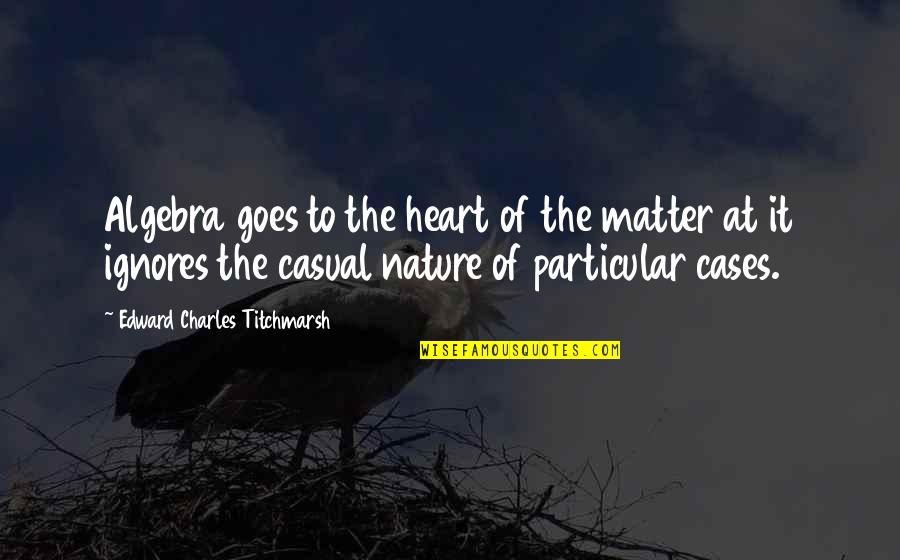 The Heart Of The Matter Quotes By Edward Charles Titchmarsh: Algebra goes to the heart of the matter