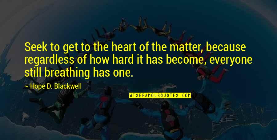 The Heart Of The Matter Quotes By Hope D. Blackwell: Seek to get to the heart of the
