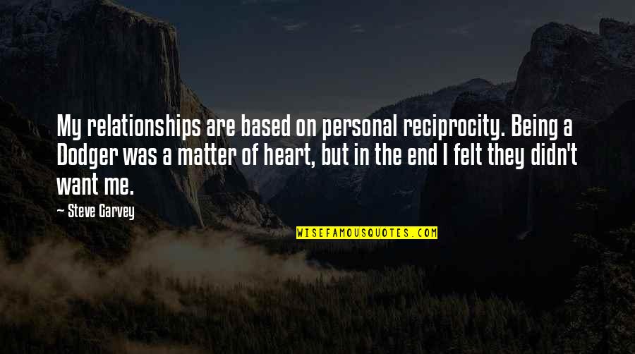 The Heart Of The Matter Quotes By Steve Garvey: My relationships are based on personal reciprocity. Being